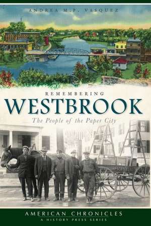 Remembering Westbrook: The People of the Paper City de Andrea M. P. Vasquez