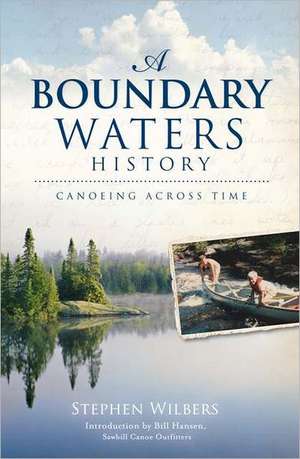 A Boundary Waters History: Canoeing Across Time de Stephen Wilbers