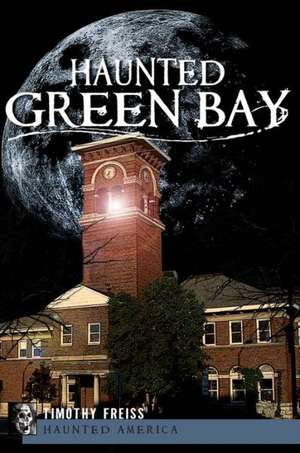 Haunted Green Bay de Timothy Freiss