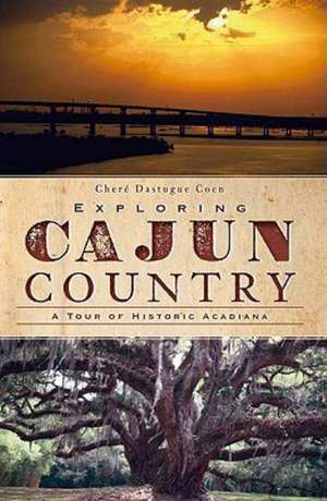 Exploring Cajun Country: A Tour of Historic Acadiana de Chere Dastugue Coen