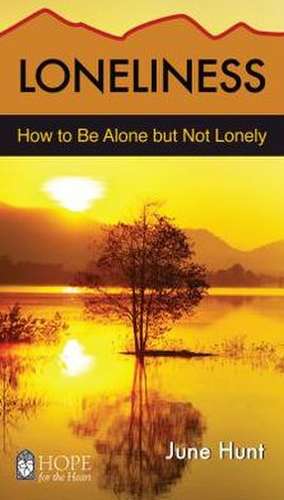 Loneliness [June Hunt Hope for the Heart]: How to Be Alone But Not Lonely de June Hunt