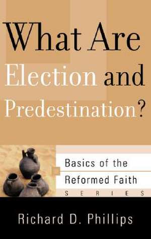 What Are Election and Predestination? de Richard D. Phillips