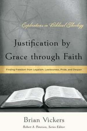 Justification by Grace Through Faith: Finding Freedom from Legalism, Lawlessness, Pride, and Despair de Brian Vickers