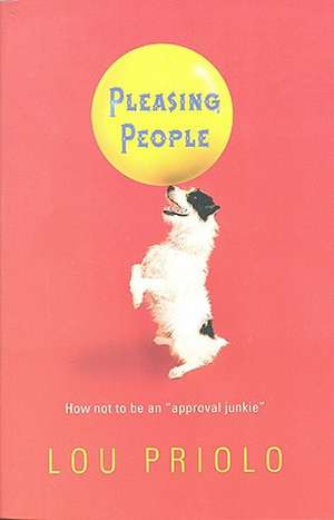 Pleasing People: How Not to Be an Approval Junkie de Louis Paul Priolo