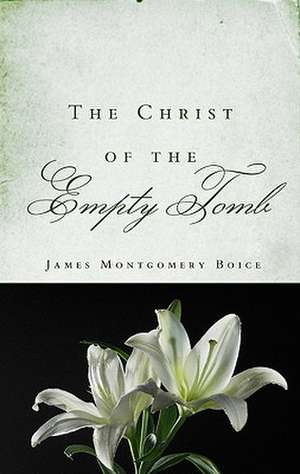 The Christ of the Empty Tomb de James Montgomery Boice