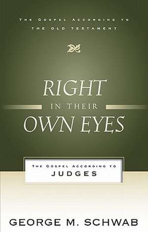 Right in Their Own Eyes: The Gospel According to Judges de George M. Schwab