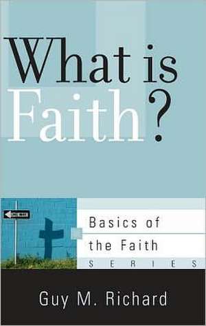 What Is Faith? de Guy M. Richard