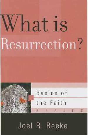 What Is Resurrection? de Joel R. Beeke