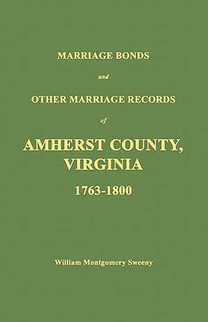 Marriage Bonds and Other Marriage Records of Amherst County, Virginia 1763 - 1800 de William Montgomery Sweeny