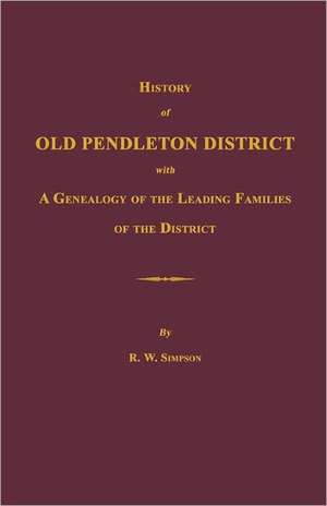 History of Old Pendleton District [South Carolina]; With a Genealogy of the Leading Families of the District de Richard Wright Simpson