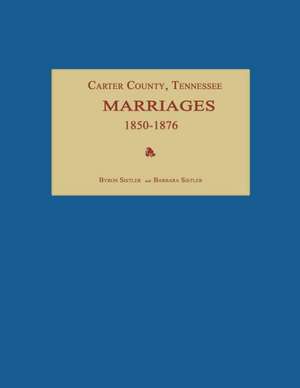 Carter County, Tennessee, Marriages 1850-1876 de Byron Sistler