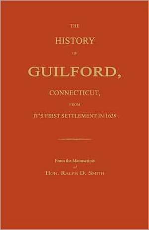 The History of Guilford, Connecticut, from Its First Settlement in 1639. de Ralph D. Smith