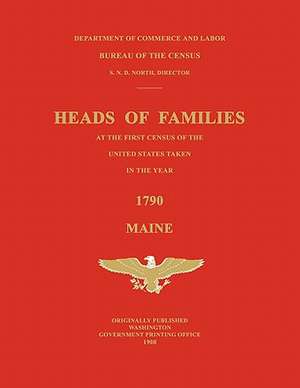 Heads of Families at the First Census of the United States Taken in the Year 1790: Maine de Bureau Of the Census United States