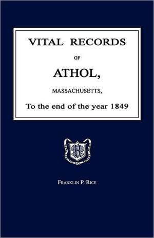 Vital Records of Athol, Massachusetts, to the End of the Year 1849 de Franklin P. Rice