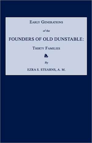 Early Generations of the Founders of Old Dunstable [Massachusetts]: Thirty Families de Ezra S. Stearns