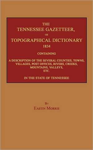 The Tennessee Gazetteer, or Topographical Dictionary 1834 de Eastin Morris