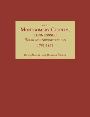 Index to Montgomery County, Tennessee, Wills and Administrations, 1795-1861 de Byron Sistler