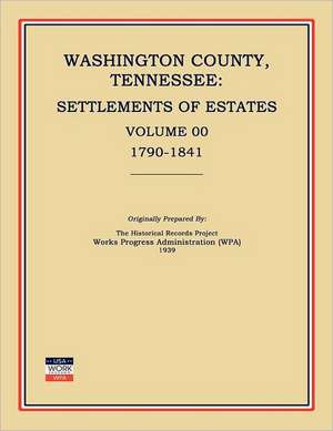 Washington County, Tennessee, Settlements of Estates, Volume 00, 1790-1841 de Works Progress Administration (Wpa)