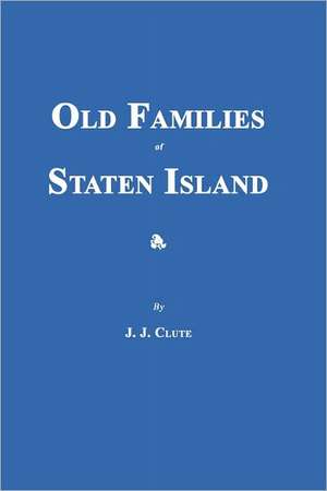 Old Families of Staten Island de J. J. Clute