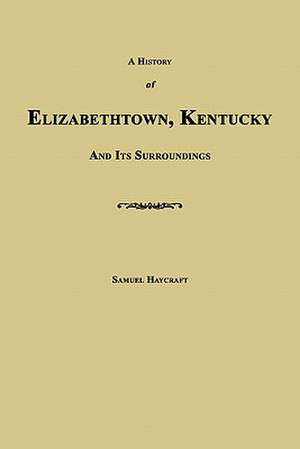 A History of Elizabethtown, Kentucky and Its Surroundings de Samuel Haycraft