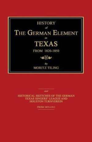 History of the German Element in Texas from 1820-1850 de Moritz Tiling