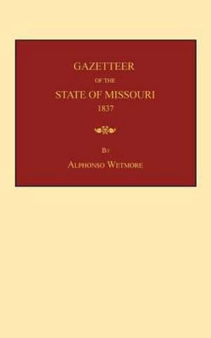 Gazetteer of the State of Missouri: To Wh de Alphonso Wetmore