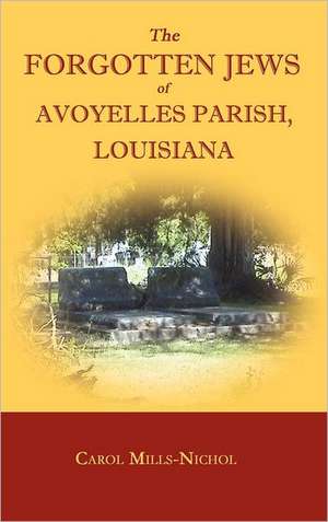 The Forgotten Jews of Avoyelles Parish, Louisiana de Carol Mills-Nichol