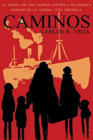 Caminos: La Odisea de Una Familia Espanola En America Despues de La Guerra Civil Espanola. (Spanish) de Carlos B. Vega