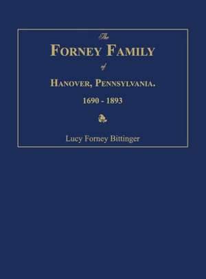 The Forney Family of Hanover, Pennsylvania. 1690-1893. de Lucy Forney Bittinger