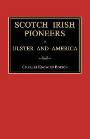 Scotch Irish Pioneers in Ulster and America de Charles Knowles Bolton