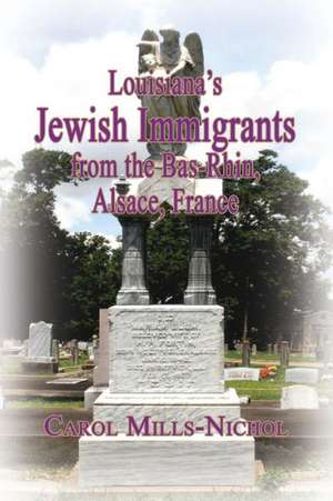 Louisiana's Jewish Immigrants from the Bas-Rhin, Alsace, France de Carol Mills-Nichol