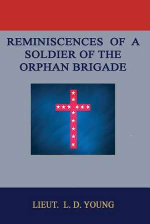 Reminiscences of a Soldier of the Orphan Brigade de Lot D. Young