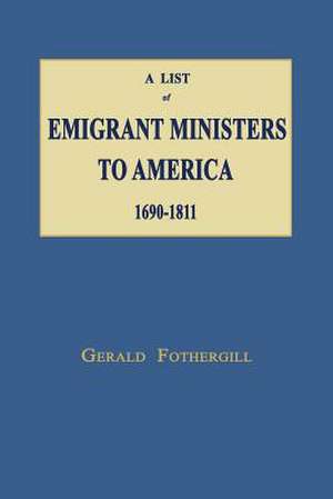 A List of Emigrant Ministers to America 1690-1811 de Gerald Fothergill