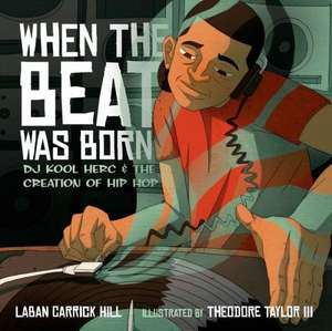 When the Beat Was Born: DJ Kool Herc and the Creation of Hip Hop de Laban Carrick Hill