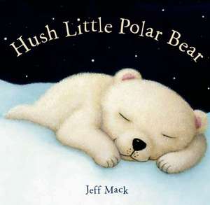 Hush Little Polar Bear de Jeff Mack