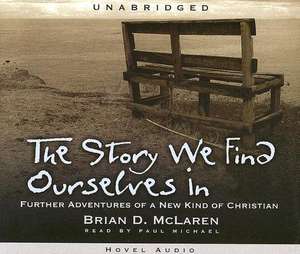 The Story We Find Ourselves in: Further Adventures of a New Kind of Christian de Brian D. McLaren