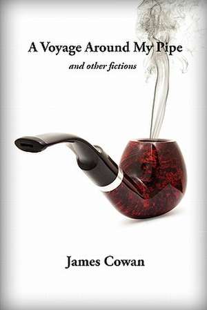 A Voyage Around My Pipe and Other Fictions de James Cowan