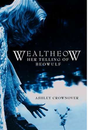 Wealtheow: Her Telling of Beowulf de Ashley Crownover