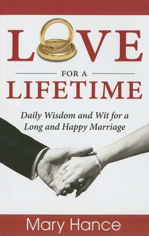 Love for a Lifetime: Daily Wisdom and Wit for a Long and Happy Marriage de Mary Hance