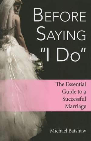 Before Saying "I Do": The Essential Guide to a Successful Marriage de Michael Batshaw