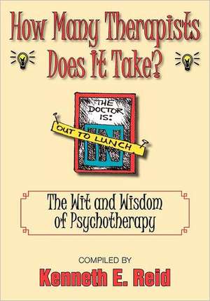 How Many Therapists Does It Take?: The Wit and Wisdom of Psychotherapy de Kenneth E. Reid