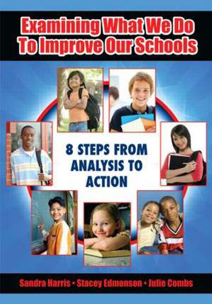 Examining What We Do To Improve Our Schools: Eight Steps from Analysis to Action de Sandra Harris