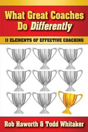 What Great Coaches Do Differently: 11 Elements of Effective Coaching de Rob Haworth