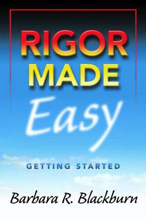 Rigor Made Easy: Getting Started de Barbara R. Blackburn