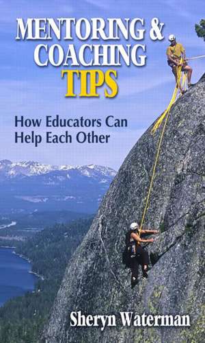 Mentoring and Coaching Tips: How Educators Can Help Each Other de Sheryn Spencer-Waterman