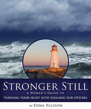 Stronger Still: A Woman's Guide to Turning Your Hurt Into Healing for Others de Edna Ellison