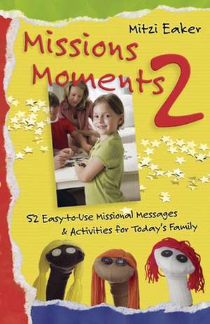 Missions Moments 2: 52 Easy-To-Use Missional Messages & Activities for Today's Family de Mitzi Eaker