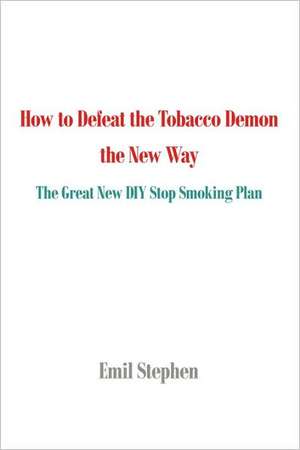 How to Defeat the Tobacco Demon the New Way de Emil Stephen