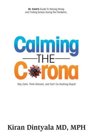 Calming the Corona-Dr. Calm's Guide to Staying Strong and Finding Solace During the Pandemic de Kiran Dintyala