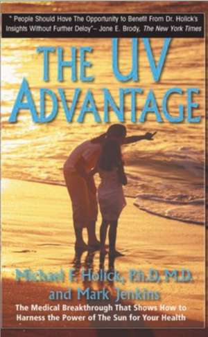 The UV Advantage: The Medical Breakthrough That Shows How to Harness the Power of the Sun for Your Health de Michael F Holick Ph.D., MD